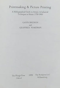 Print-making and Picture Printing: Bibliographical Guide to Artistic and Industrial Techniques in Britain, 1750-1900 by Bridson, Gavin; & Geoffrey Wakeman