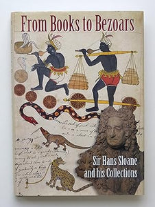 From Books to Bezoars: Sir Hans Sloan and His Collections by Michael Hunter