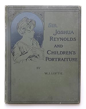 REYNOLDS AND CHILDREN'S PORTRAITURE IN ENGLAND with reproductions of celebrated pictures by Sir Joshua Reynolds, Thomas Gainsborough, George Romney, Sir Thomas Lawrence, James Sant, and Sir J.E. Millais. LOFTIE, W. J.