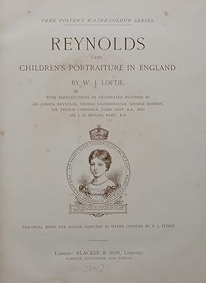 REYNOLDS AND CHILDREN'S PORTRAITURE IN ENGLAND with reproductions of celebrated pictures by Sir Joshua Reynolds, Thomas Gainsborough, George Romney, Sir Thomas Lawrence, James Sant, and Sir J.E. Millais. LOFTIE, W. J.
