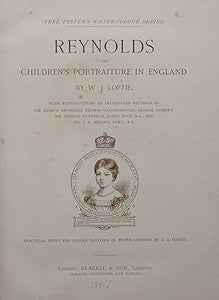 REYNOLDS AND CHILDREN'S PORTRAITURE IN ENGLAND with reproductions of celebrated pictures by Sir Joshua Reynolds, Thomas Gainsborough, George Romney, Sir Thomas Lawrence, James Sant, and Sir J.E. Millais. LOFTIE, W. J.