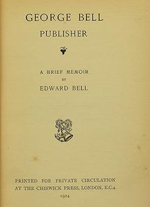 George Bell Publisher A brief memoir by Edward Bell