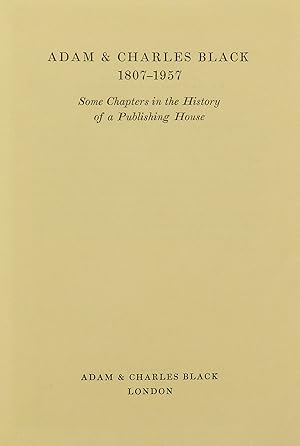 Adam & Charles Black 1807-1957. Some chapters in the history of a publishing house.  by J D Newth