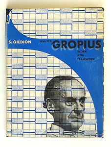 Walter Gropius: Work and Teamwork by S. Giedion