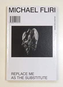Michael Fliri: Replace Me as Substitute by Mousse Publishing
