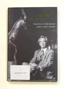With Barry Flanagan: Travels Through Time and Spain by McNeff, Richard