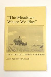 "The Meadows Where We Play": The Story Of A Dorset Childhood by Janet-sanderson-crouch