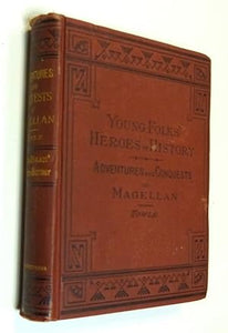 MAGELLAN, OR THE FIRST VOYAGE ROUND THE WORLD: Young Folks' Heroes of History by TOWLE, George M.