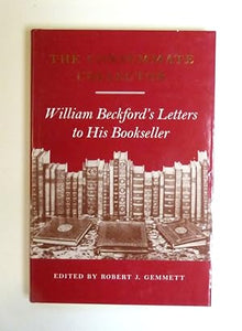 The Consummate Collector: William Beckford's Letters to His Bookseller by Beckford, William