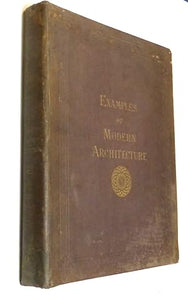 Examples of Modern Architecture Ecclesiastical And Domestic Sixty-Four Views of Churches & Chapels, Schools, Colleges, Mansions, Town Halls, Railway Stations, Etc Erected From The Designs Of G. G. Scott  by James R. Osgood and Company