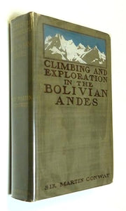 The Bolivian Andes, A Record of Climbing and Exploration in the Cordillera Real in the Years 1898 and 1900 by Conway, Martin